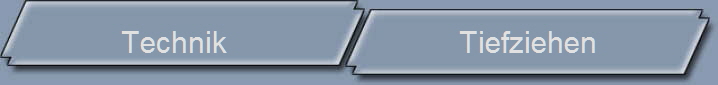 Technik                             Tiefziehen         